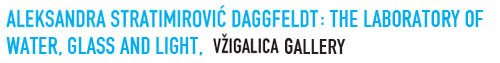 ALEKSANDRA STRATIMIROVIĆ DAGGFELDT: A Laboratory of Water, Glass and Light