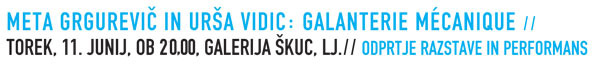 Meta
                  Grgurevič in Urša Vidic: GALANTERIE MÉCANIQUE