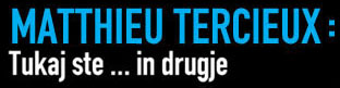 Matthieu Tercieux: Tukaj ste ... in drugje