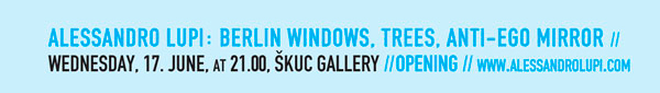 Alessandro Lupi: Berlin
                  windows, Trees, Anti-ego Mirror