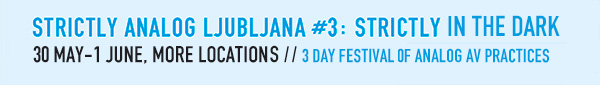 STRICTLY ANALOG
                  LJUBLJANA #3: Strictly in the Dark