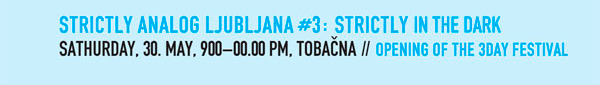 STRICTLY ANALOG
                  LJUBLJANA #3: Strictly in the Dark